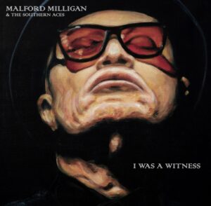 Malford Milligan & The Southern Aces – I Was A Witness